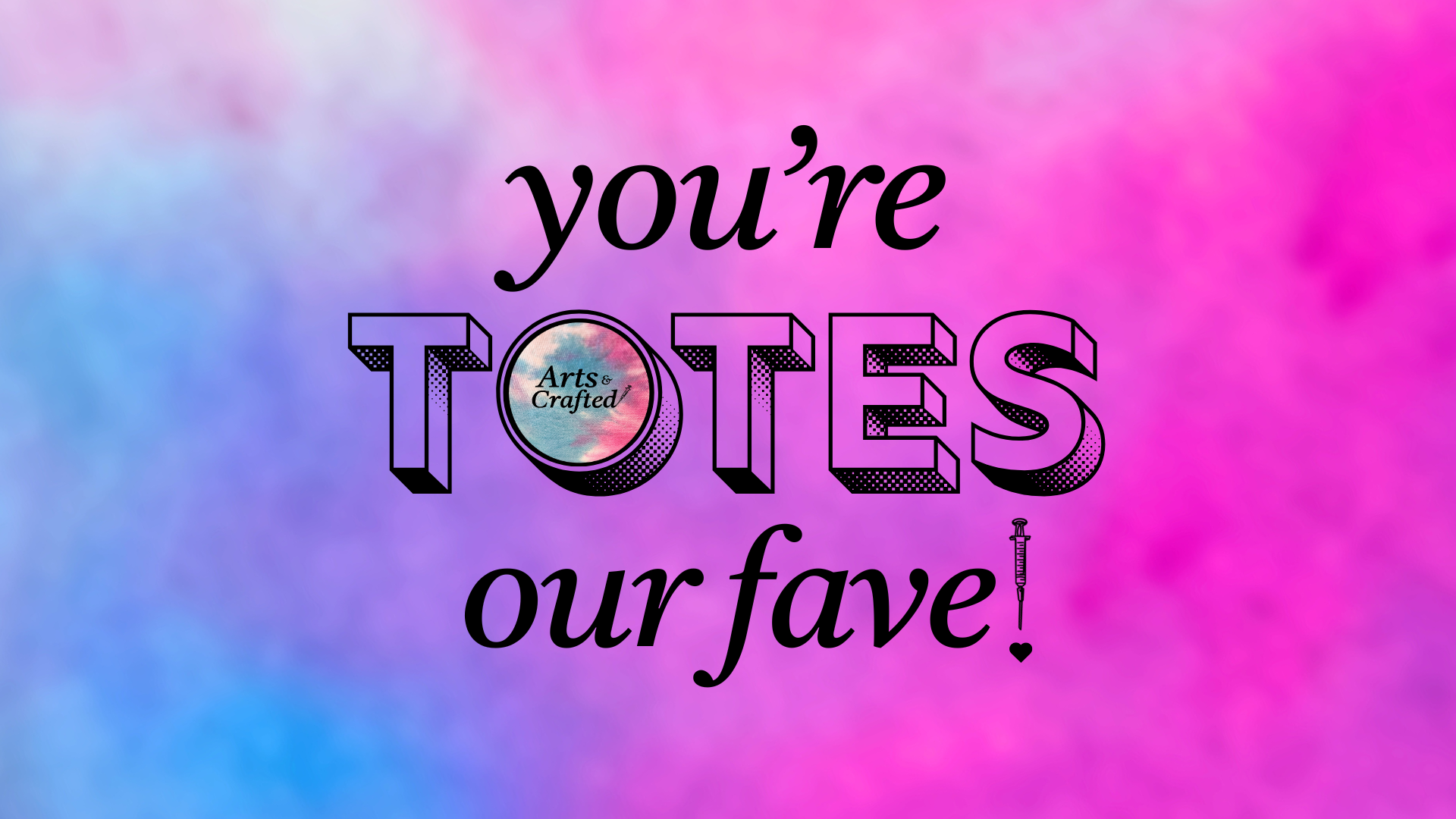 Colorful tie-dye background with text 'you're TOTES our fave!' and our Arts & Crafted logo.